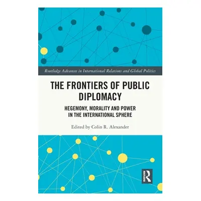 "The Frontiers of Public Diplomacy: Hegemony, Morality and Power in the International Sphere" - 