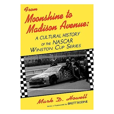 "From Moonshine To Madison Avenue: Cultural History Of The Nascar Winston Cup Series" - "" ("How