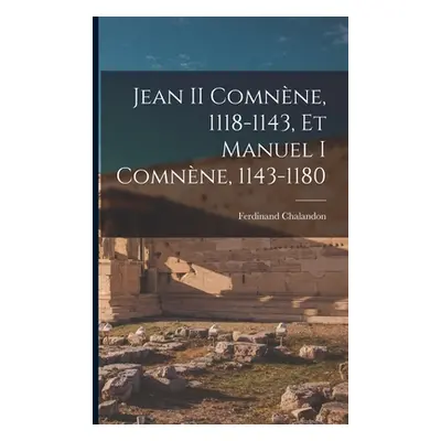 "Jean II Comnne, 1118-1143, Et Manuel I Comnne, 1143-1180" - "" ("Chalandon Ferdinand")