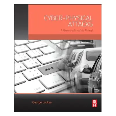 "Cyber-Physical Attacks: A Growing Invisible Threat" - "" ("Loukas George")