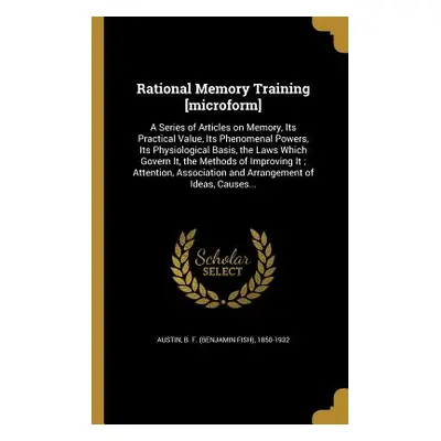 "Rational Memory Training [microform]: A Series of Articles on Memory, Its Practical Value, Its 