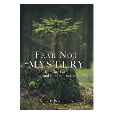 "Fear Not Mystery: Knowing Love Beyond Comprehension" - "" ("Kapteyn Aukje")