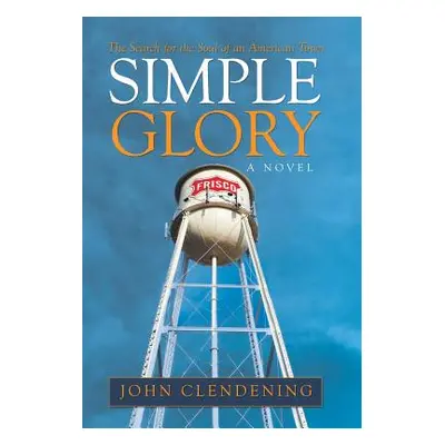 "Simple Glory: The Search for the Soul of an American Town" - "" ("Clendening John")