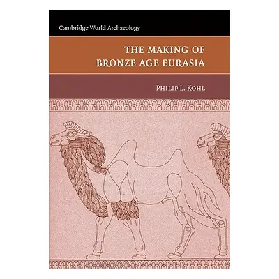 "The Making of Bronze Age Eurasia" - "" ("Kohl Philip L.")