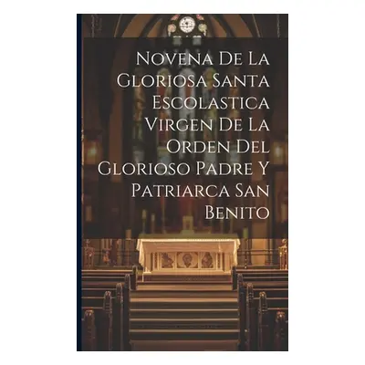 "Novena De La Gloriosa Santa Escolastica Virgen De La Orden Del Glorioso Padre Y Patriarca San B