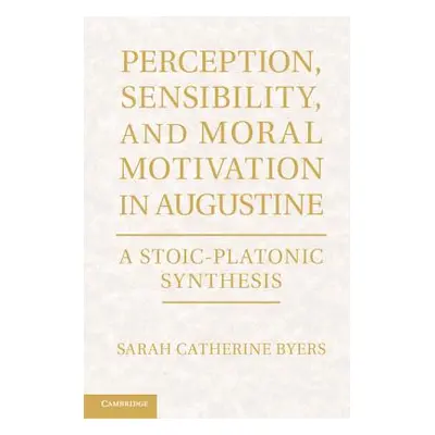 "Perception, Sensibility, and Moral Motivation in Augustine: A Stoic-Platonic Synthesis" - "" ("