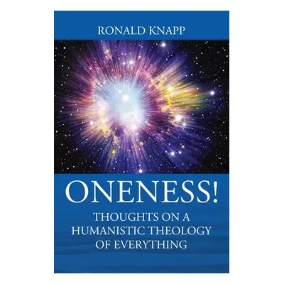 "ONENESS! Thoughts On a Humanistic Theology of Everything" - "" ("Knapp Ronald")