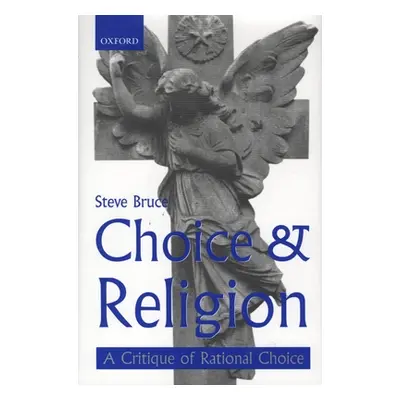 "Choice and Religion: A Critique of Rational Choice Theory" - "" ("Bruce Steve")