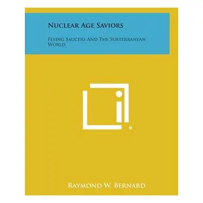 "Nuclear Age Saviors: Flying Saucers and the Subterranean World" - "" ("Bernard Raymond W.")