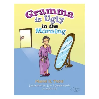 "Gramma Is Ugly in the Morning" - "" ("Toole Mamie R.")