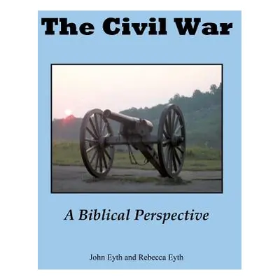 "The Civil War - A Biblical Perspective" - "" ("Eyth John")