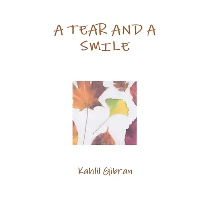 "A tear and a smile" - "" ("Gibran Kahlil")