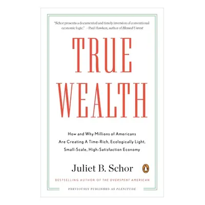 "True Wealth: How and Why Millions of Americans Are Creating a Time-Rich, Ecologically Light, Sm