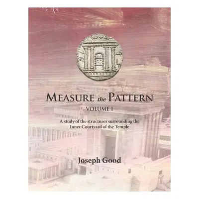 "Measure The Pattern - Volume 1: A study of the structures surrounding the Inner Courtyard of th