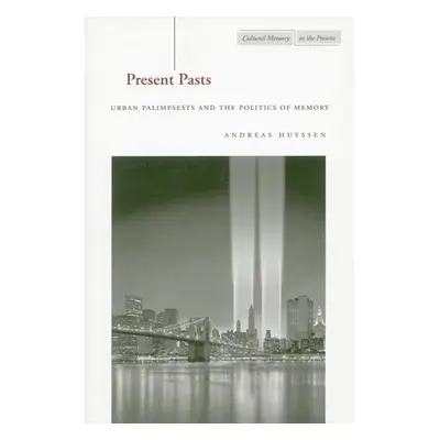 "Present Pasts: Urban Palimpsests and the Politics of Memory" - "" ("Huyssen Andreas")