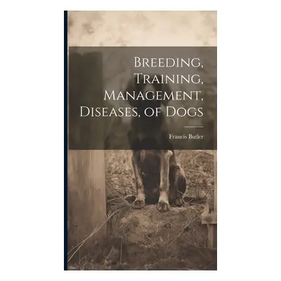 "Breeding, Training, Management, Diseases, of Dogs" - "" ("Butler Francis")