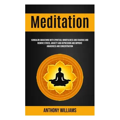 "Meditation: Kundalini Awakening With Spiritual Mindfulness and Chakras and Remove Stress, Anxie