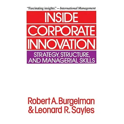 "Inside Corporate Innovation: Strategy, Structure, and Managerial Skills" - "" ("Burgelman Rober