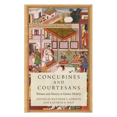 "Concubines and Courtesans: Women and Slavery in Islamic History" - "" ("Gordon Matthew S.")