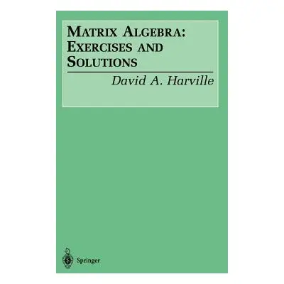 "Matrix Algebra: Exercises and Solutions" - "" ("Harville David A.")