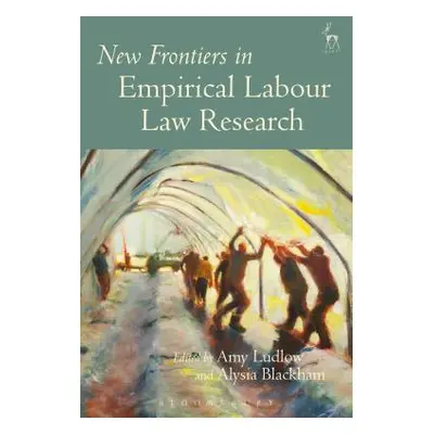 "New Frontiers in Empirical Labour Law Research" - "" ("Ludlow Amy")