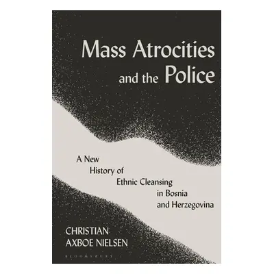 "Mass Atrocities and the Police: A New History of Ethnic Cleansing in Bosnia and Herzegovina" - 