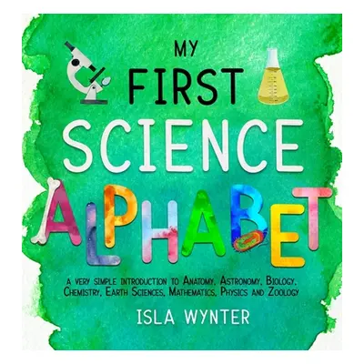 "My First Science Alphabet: A Very Simple Introduction to Anatomy, Astronomy, Biology, Chemistry