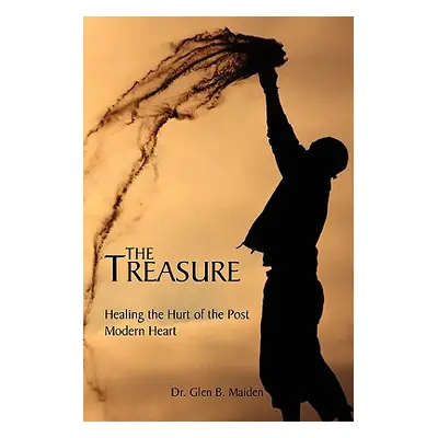 "The Treasure: Healing the Hurt of the Post Modern Heart" - "" ("Maiden Glen B.")