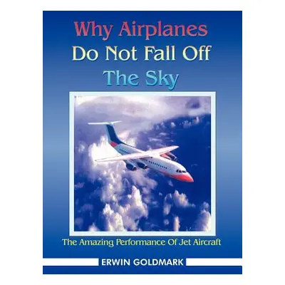 "Why Airplanes Do Not Fall Off the Sky: The Amazing Performance of Jet Aircraft" - "" ("Goldmark