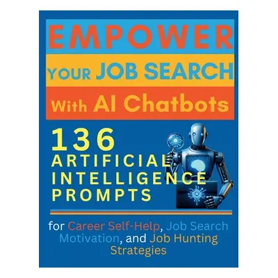 "Empower Your Job Search with AI Chatbots: 136 Artificial Intelligence Prompts for Career Self-H