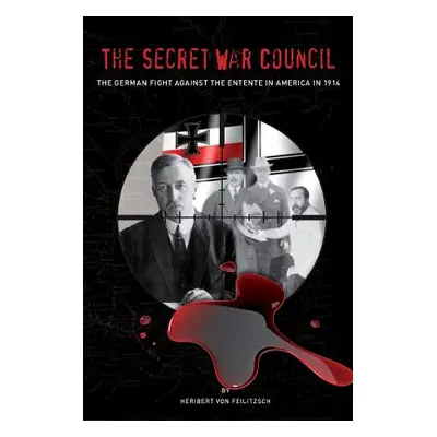 "The Secret War Council: The German Fight Against the Entente in America in 1914" - "" ("Von Fei