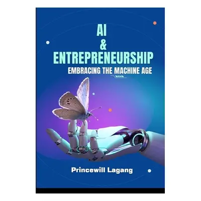 "AI and Entrepreneurship: Embracing the Machine Age" - "" ("Lagang Princewill")