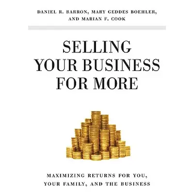 "Selling Your Business for More: Maximizing Returns for You, Your Family, and the Business" - ""