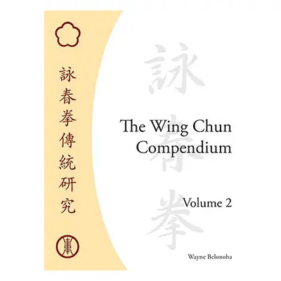 "The Wing Chun Compendium, Volume 2" - "" ("Belonoha Wayne")