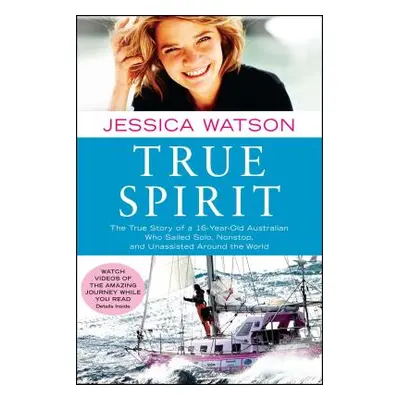 "True Spirit: The True Story of a 16-Year-Old Australian Who Sailed Solo, Nonstop, and Unassiste