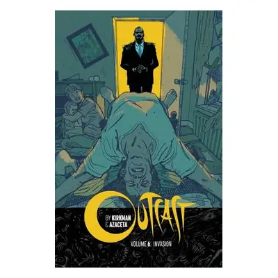 "Outcast by Kirkman & Azaceta Volume 6: Invasion" - "" ("Kirkman Robert")