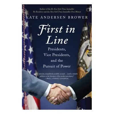 "First in Line: Presidents, Vice Presidents, and the Pursuit of Power" - "" ("Brower Kate Anders