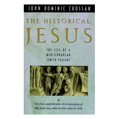 "The Historical Jesus: The Life of a Mediterranean Jewish Peasa" - "" ("Crossan John Dominic")