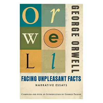 "Facing Unpleasant Facts: Narrative Essays" - "" ("Orwell George")