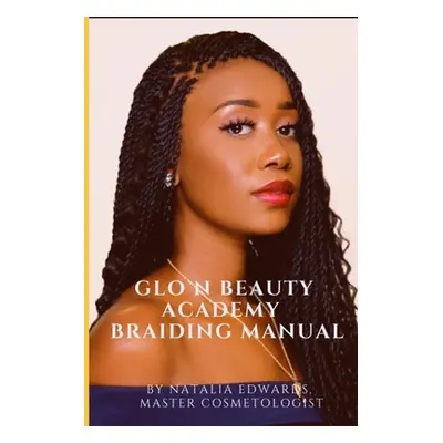 "Glo N Beauty Academy Braiding Manual" - "" ("Edwards Natalia D.")