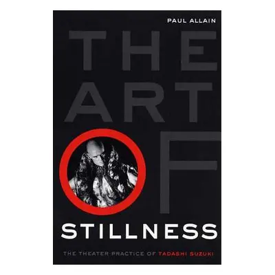 "The Art of Stillness: The Theater Practice of Tadashi Suzuki" - "" ("Allain Paul")