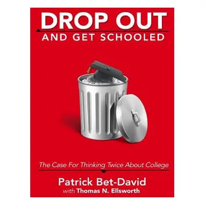 "Drop Out And Get Schooled: The Case For Thinking Twice About College" - "" ("Ellsworth Thomas N