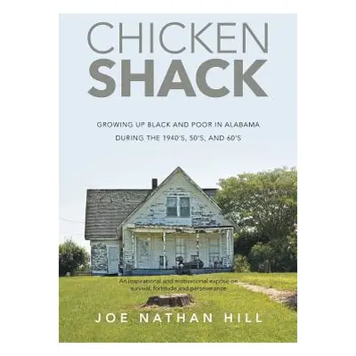 "Chicken Shack: Growing Up Black and Poor in Alabama During the 1940's, 50's, and 60's" - "" ("H