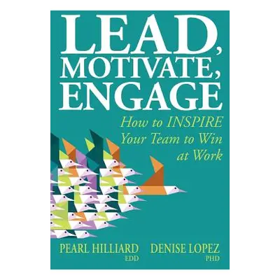 "Lead, Motivate, Engage: How to INSPIRE Your Team to Win at Work" - "" ("Lopez Denise")