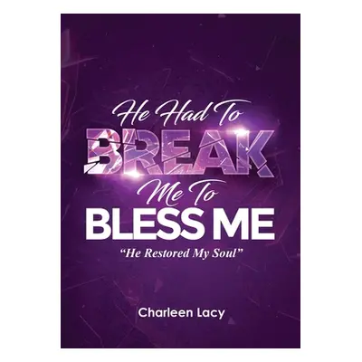 "He Had to Break Me to Bless Me: He Restored My Soul" - "" ("Lacy Charleen")