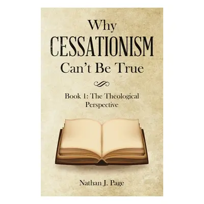 "Why Cessationism Can't Be True: Book 1: the Theological Perspective" - "" ("Page Nathan J.")