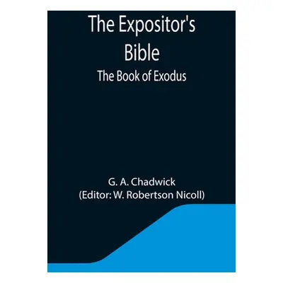 "The Expositor's Bible: The Book of Exodus" - "" ("A. Chadwick G.")