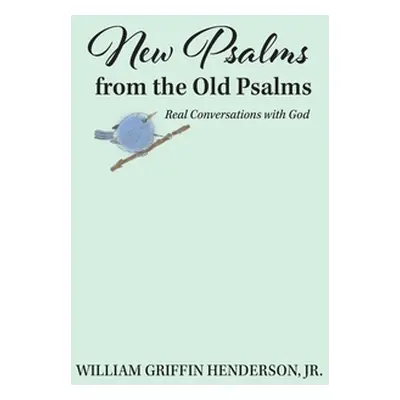 "New Psalms from the Old Psalms: Real Conversations with God" - "" ("Henderson William G.")