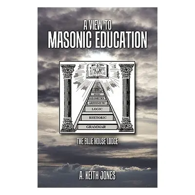 "A View to Masonic Education: The Blue House Lodge" - "" ("Jones A. Keith")