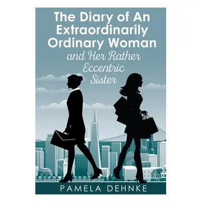 "The Diary of An Extraordinarily Ordinary Woman: and Her Rather Eccentric Sister" - "" ("Dehnke 